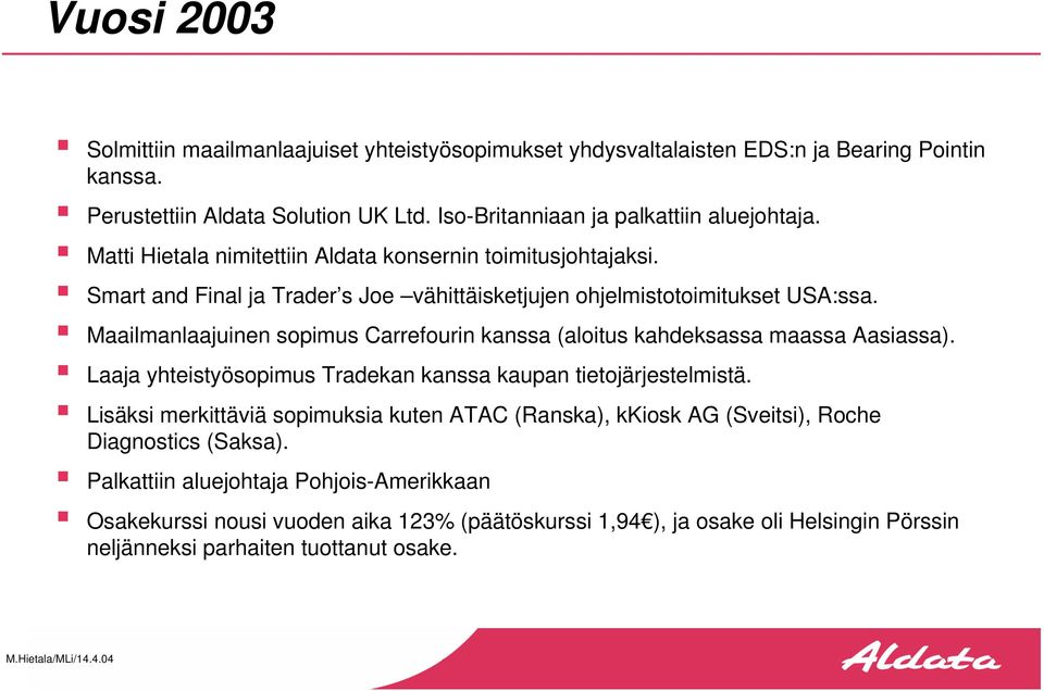 Maailmanlaajuinen sopimus Carrefourin kanssa (aloitus kahdeksassa maassa Aasiassa). Laaja yhteistyösopimus Tradekan kanssa kaupan tietojärjestelmistä.