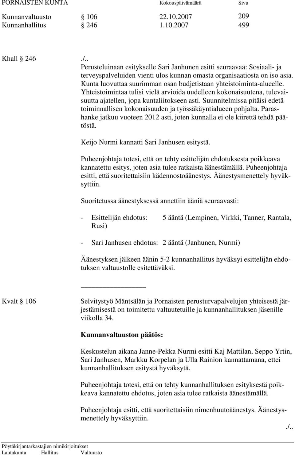 Suunnitelmissa pitäisi edetä toiminnallisen kokonaisuuden ja työssäkäyntialueen pohjalta. Parashanke jatkuu vuoteen 2012 asti, joten kunnalla ei ole kiirettä tehdä päätöstä.