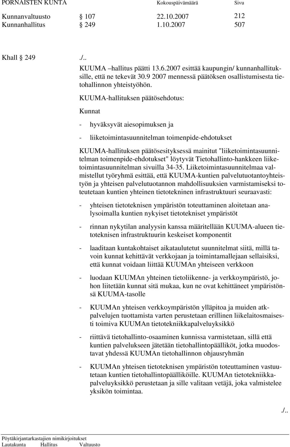 KUUMA-hallituksen päätösehdotus: Kunnat - hyväksyvät aiesopimuksen ja - liiketoimintasuunnitelman toimenpide-ehdotukset KUUMA-hallituksen päätösesityksessä mainitut "liiketoimintasuunnitelman