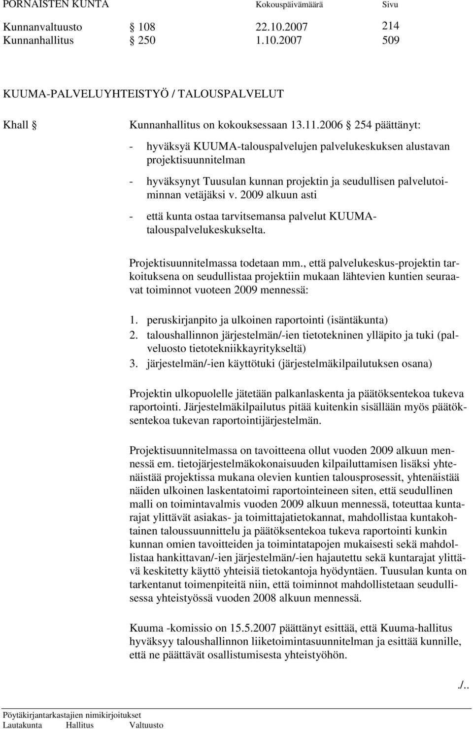 2009 alkuun asti - että kunta ostaa tarvitsemansa palvelut KUUMAtalouspalvelukeskukselta. Projektisuunnitelmassa todetaan mm.