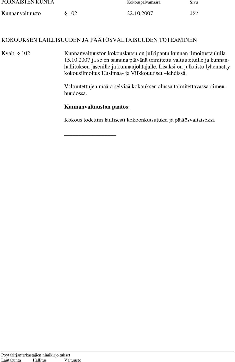 2007 197 KOKOUKSEN LAILLISUUDEN JA PÄÄTÖSVALTAISUUDEN TOTEAMINEN Kvalt 102 Kunnanvaltuuston kokouskutsu on julkipantu kunnan