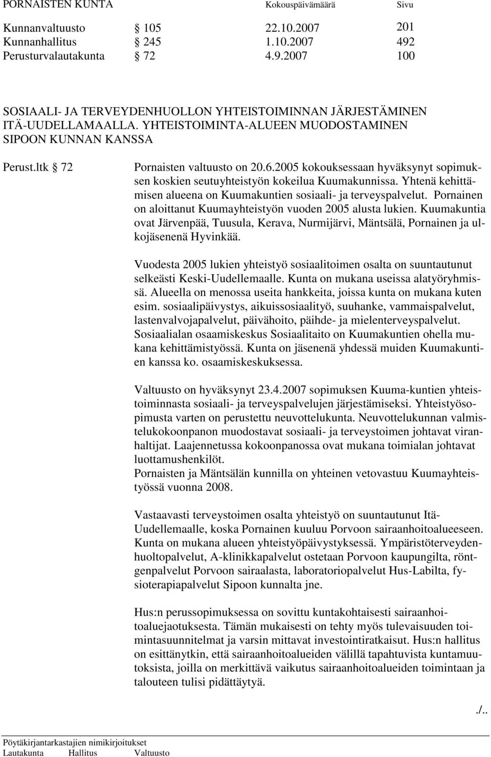 Yhtenä kehittämisen alueena on Kuumakuntien sosiaali- ja terveyspalvelut. Pornainen on aloittanut Kuumayhteistyön vuoden 2005 alusta lukien.