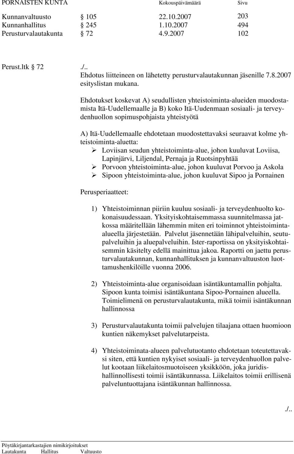 Ehdotukset koskevat A) seudullisten yhteistoiminta-alueiden muodostamista Itä-Uudellemaalle ja B) koko Itä-Uudenmaan sosiaali- ja terveydenhuollon sopimuspohjaista yhteistyötä A) Itä-Uudellemaalle