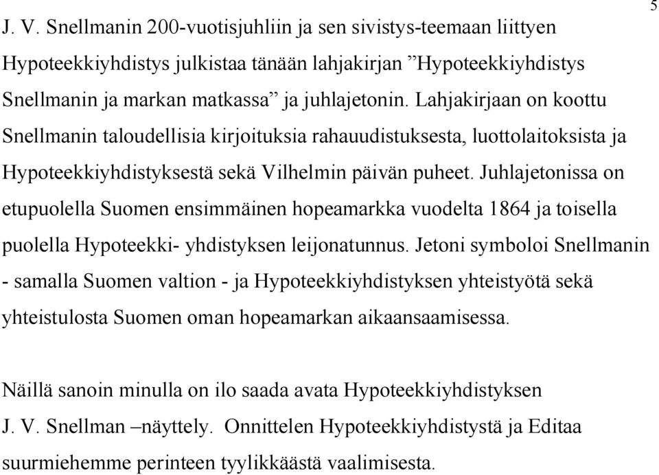 Juhlajetonissa on etupuolella Suomen ensimmäinen hopeamarkka vuodelta 1864 ja toisella puolella Hypoteekki- yhdistyksen leijonatunnus.