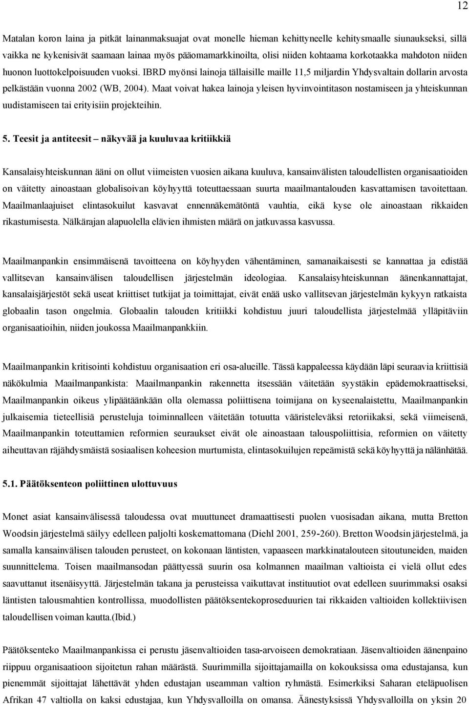 Maat voivat hakea lainoja yleisen hyvinvointitason nostamiseen ja yhteiskunnan uudistamiseen tai erityisiin projekteihin. 5.