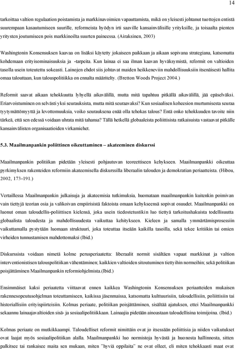 (Airaksinen, 2003) Washingtonin Konsensuksen kaavaa on lisäksi käytetty jokaiseen paikkaan ja aikaan sopivana strategiana, katsomatta kohdemaan erityisominaisuuksia ja -tarpeita.