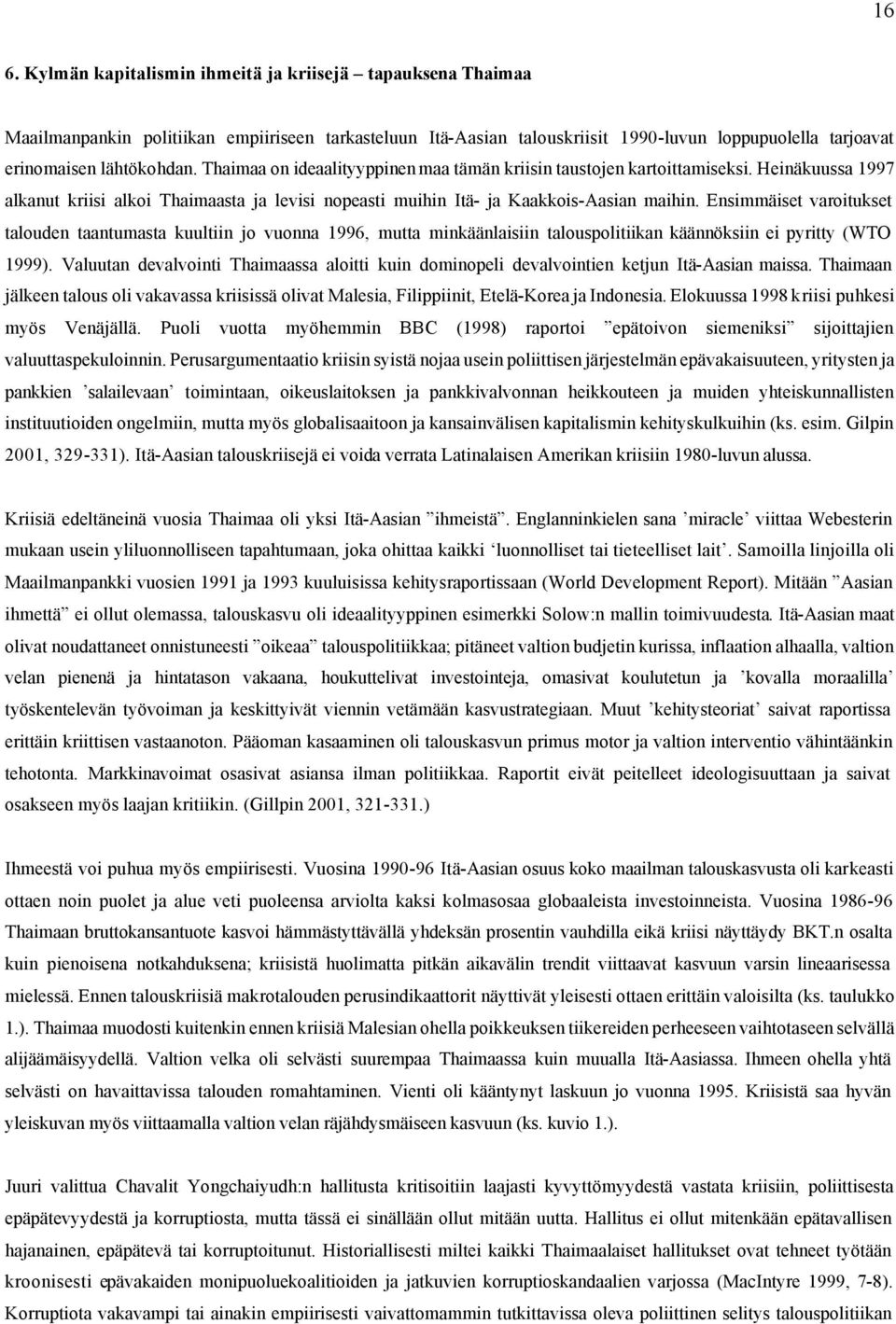 Ensimmäiset varoitukset talouden taantumasta kuultiin jo vuonna 1996, mutta minkäänlaisiin talouspolitiikan käännöksiin ei pyritty (WTO 1999).