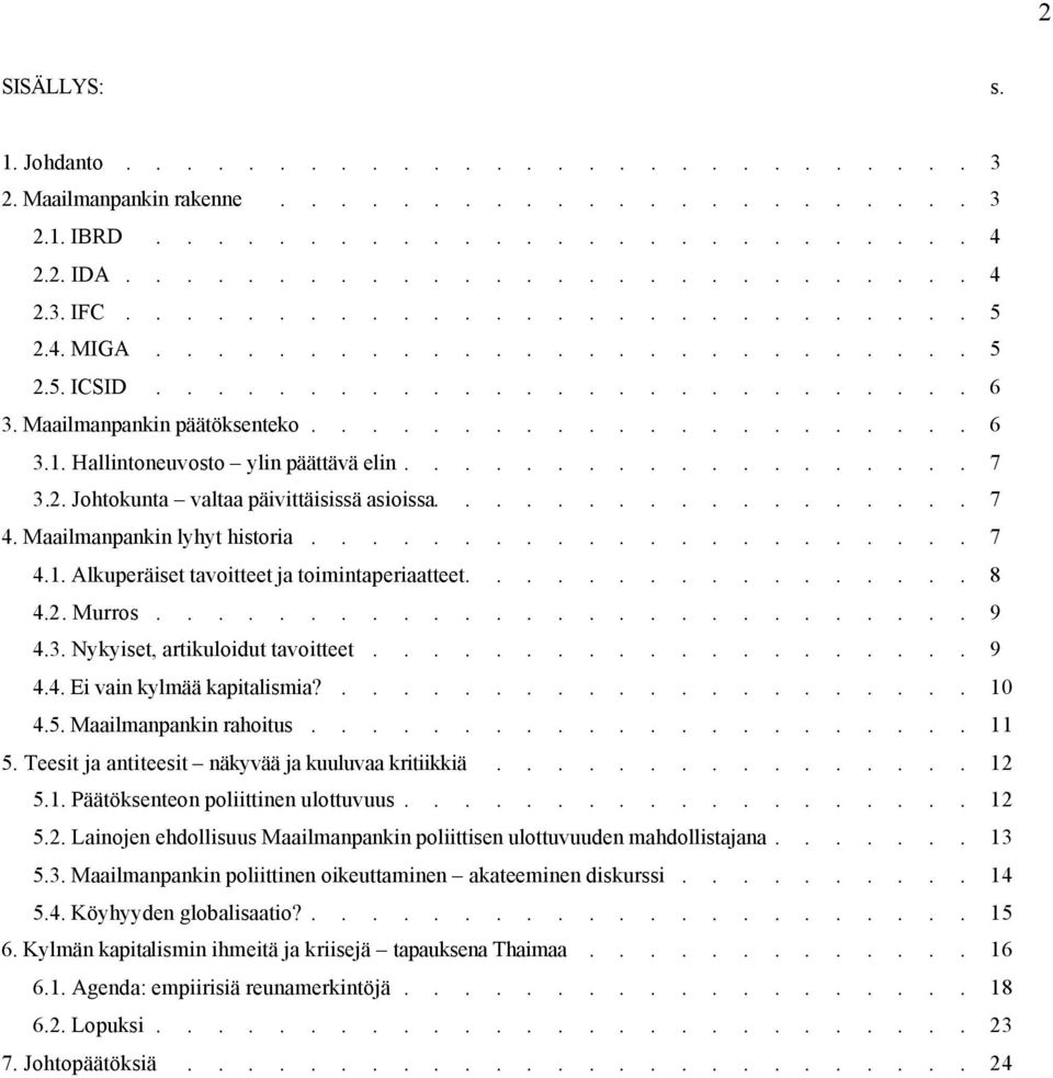 ................. 7 4. Maailmanpankin lyhyt historia...................... 7 4.1. Alkuperäiset tavoitteet ja toimintaperiaatteet................. 8 4.2. Murros........................... 9 4.3.