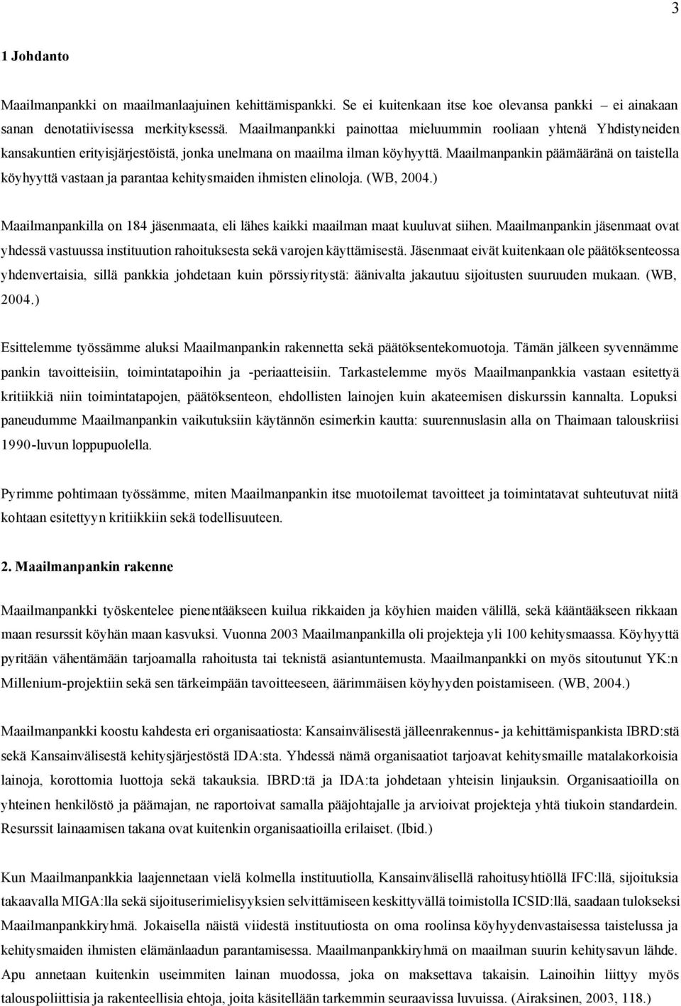 Maailmanpankin päämääränä on taistella köyhyyttä vastaan ja parantaa kehitysmaiden ihmisten elinoloja. (WB, 2004.) Maailmanpankilla on 184 jäsenmaata, eli lähes kaikki maailman maat kuuluvat siihen.