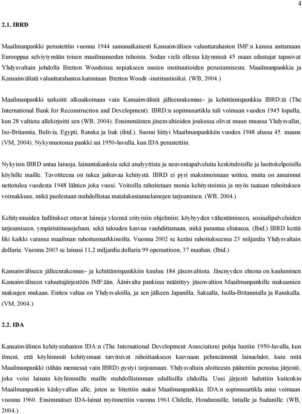 Maailmanpankkia ja Kansainvälistä valuuttarahastoa kutsutaan Bretton Woods -instituutioiksi. (WB, 2004.