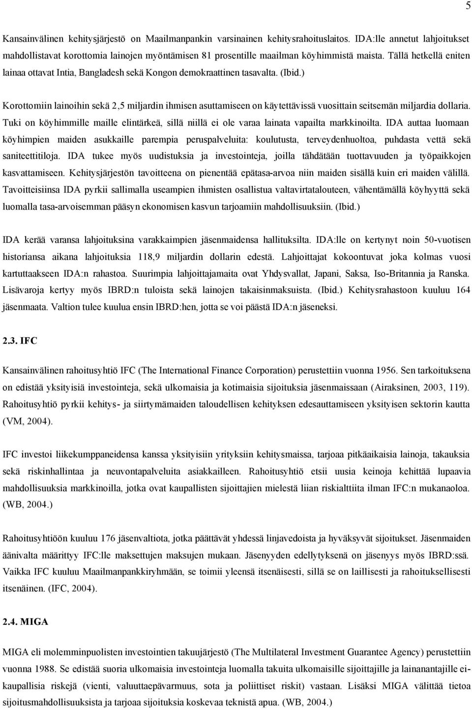 Tällä hetkellä eniten lainaa ottavat Intia, Bangladesh sekä Kongon demokraattinen tasavalta. (Ibid.