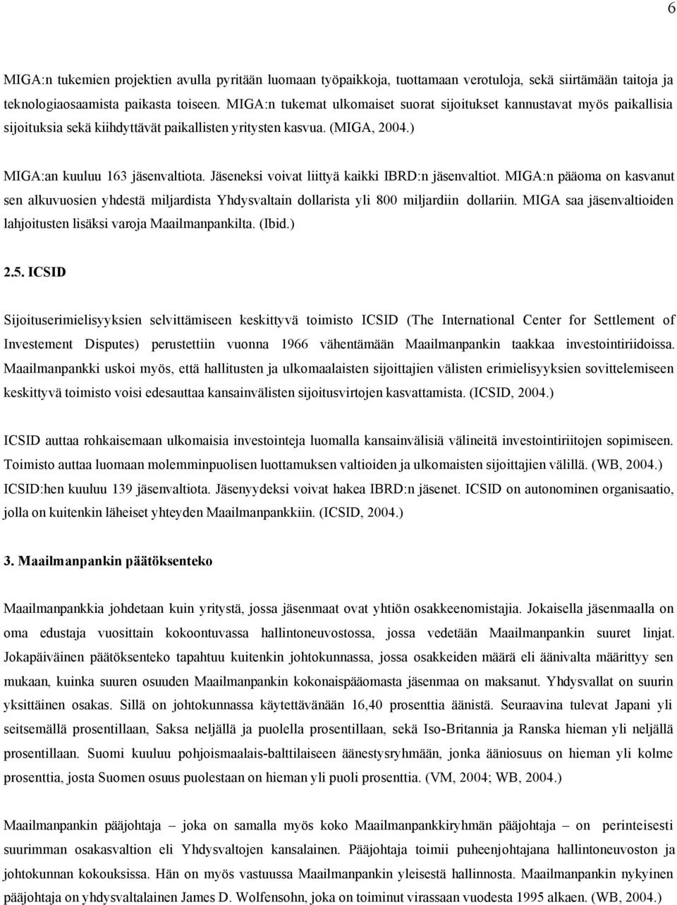 Jäseneksi voivat liittyä kaikki IBRD:n jäsenvaltiot. MIGA:n pääoma on kasvanut sen alkuvuosien yhdestä miljardista Yhdysvaltain dollarista yli 800 miljardiin dollariin.