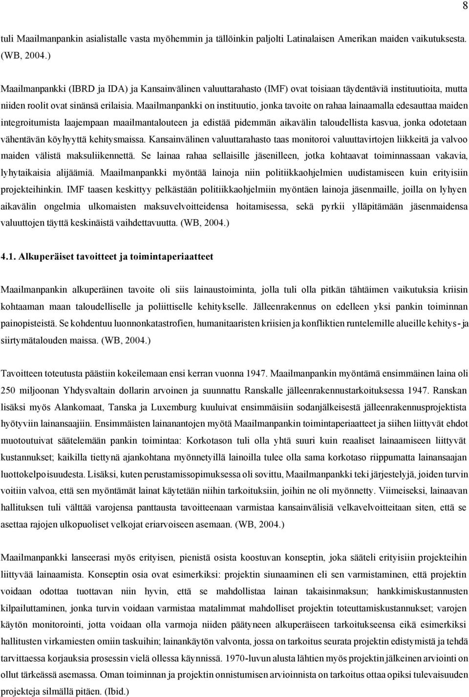 Maailmanpankki on instituutio, jonka tavoite on rahaa lainaamalla edesauttaa maiden integroitumista laajempaan maailmantalouteen ja edistää pidemmän aikavälin taloudellista kasvua, jonka odotetaan