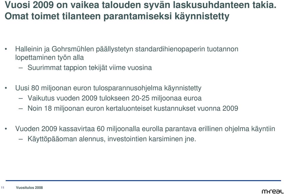 työn alla Suurimmat tappion tekijät viime vuosina Uusi 8 miljoonan euron tulosparannusohjelma käynnistetty Vaikutus vuoden 29 tulokseen