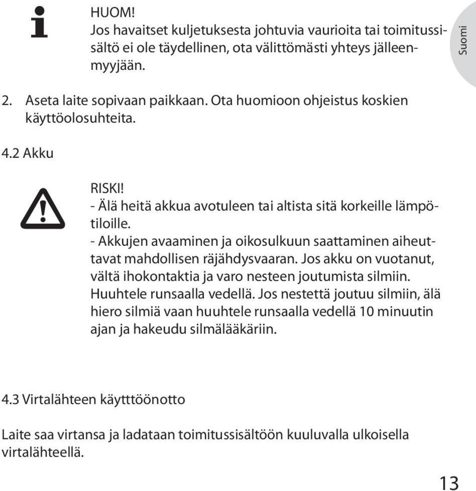 - Akkujen avaaminen ja oikosulkuun saattaminen aiheuttavat mahdollisen räjähdysvaaran. Jos akku on vuotanut, vältä ihokontaktia ja varo nesteen joutumista silmiin.