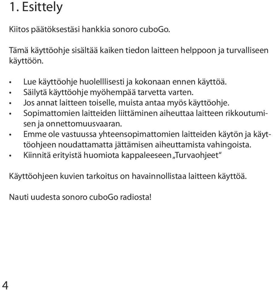 Sopimattomien laitteiden liittäminen aiheuttaa laitteen rikkoutumisen ja onnettomuusvaaran.