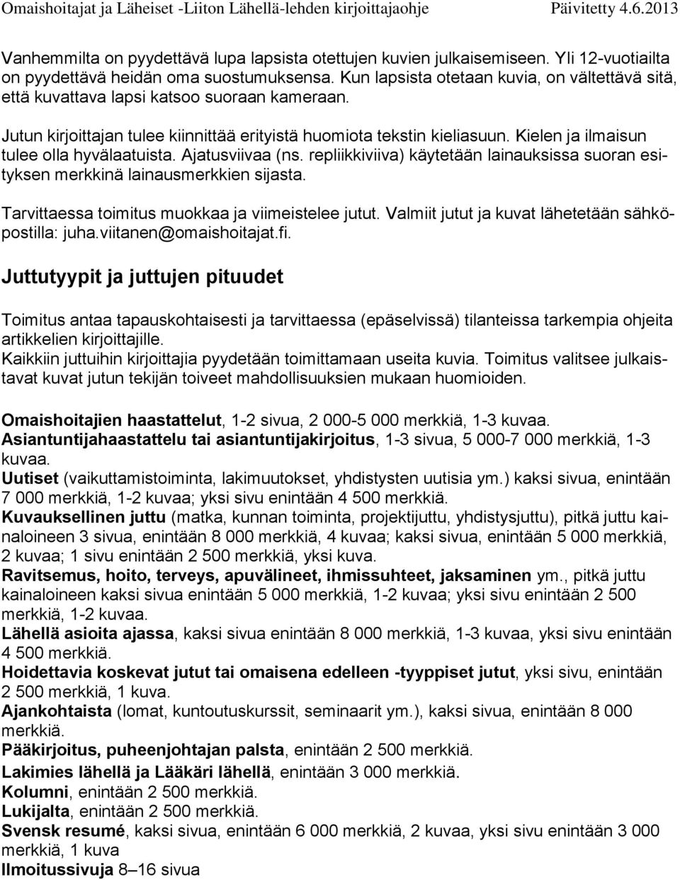 Kielen ja ilmaisun tulee olla hyvälaatuista. Ajatusviivaa (ns. repliikkiviiva) käytetään lainauksissa suoran esityksen merkkinä lainausmerkkien sijasta.