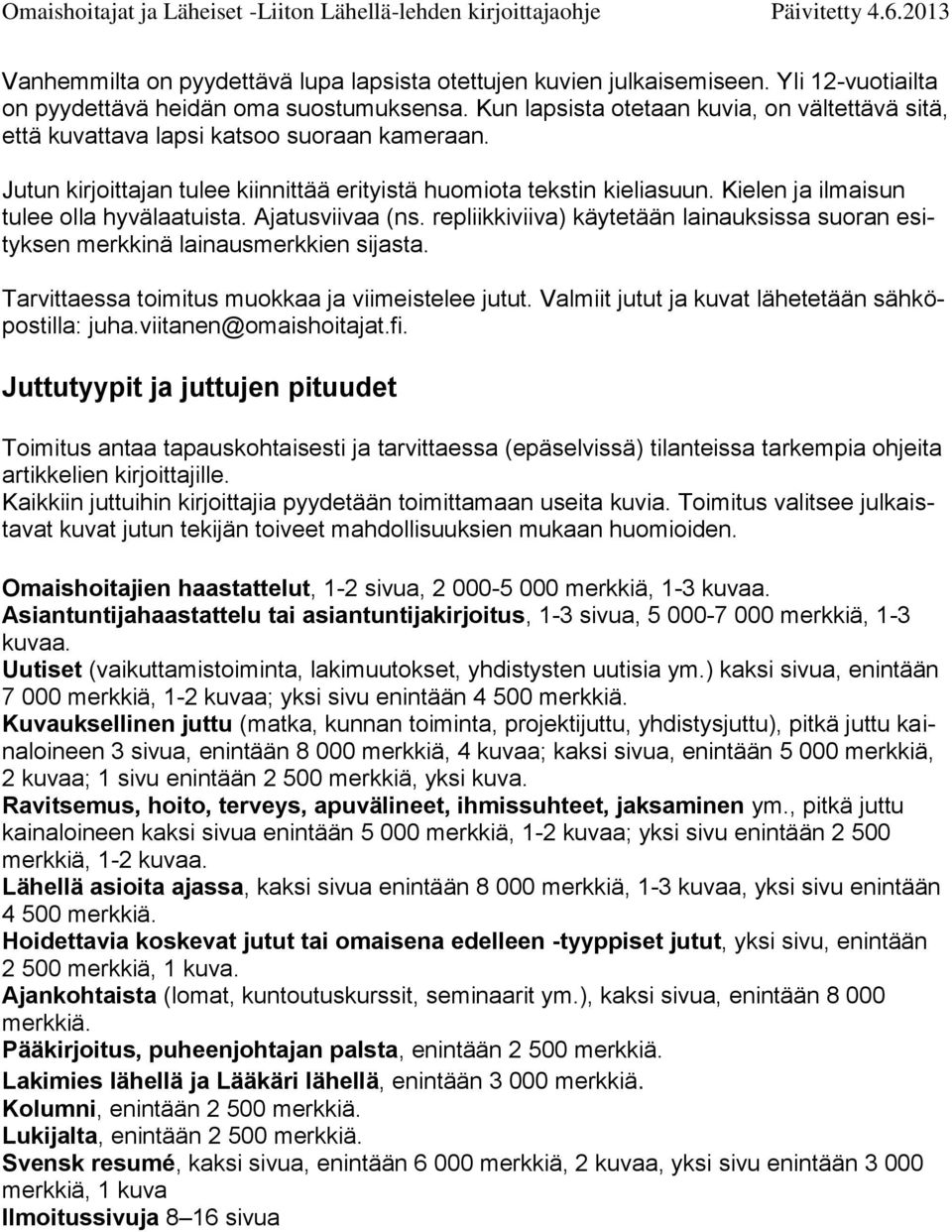 Kielen ja ilmaisun tulee olla hyvälaatuista. Ajatusviivaa (ns. repliikkiviiva) käytetään lainauksissa suoran esityksen merkkinä lainausmerkkien sijasta.