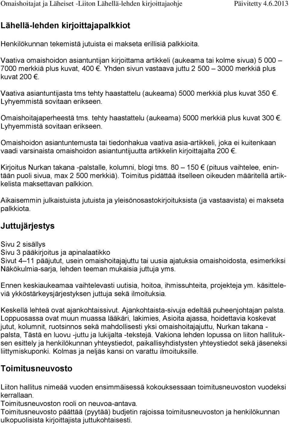Vaativa asiantuntijasta tms tehty haastattelu (aukeama) 5000 merkkiä plus kuvat 350. Lyhyemmistä sovitaan erikseen. Omaishoitajaperheestä tms. tehty haastattelu (aukeama) 5000 merkkiä plus kuvat 300.
