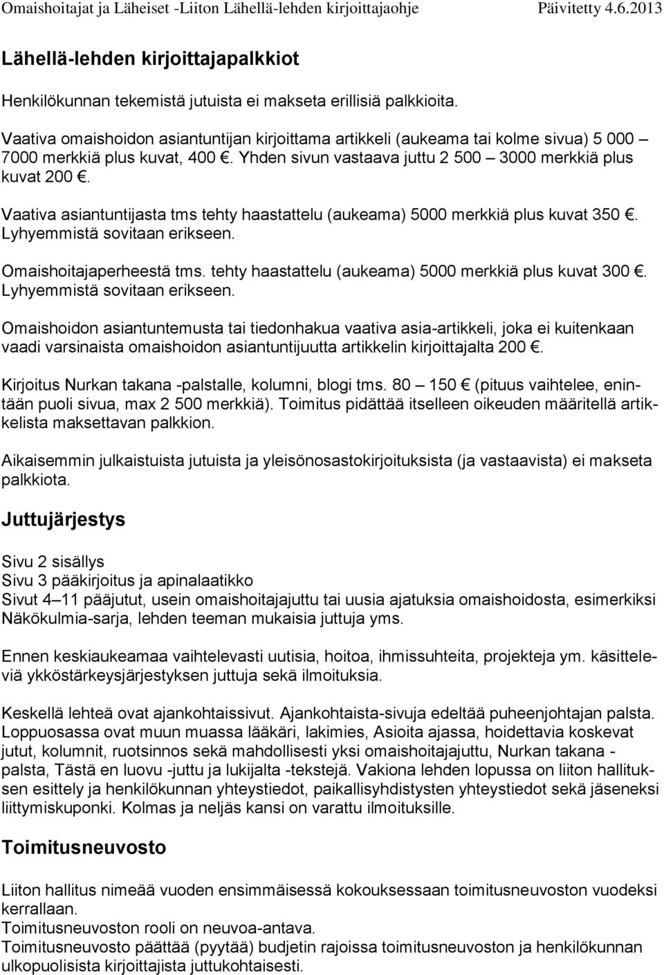 Vaativa asiantuntijasta tms tehty haastattelu (aukeama) 5000 merkkiä plus kuvat 350. Lyhyemmistä sovitaan erikseen. Omaishoitajaperheestä tms. tehty haastattelu (aukeama) 5000 merkkiä plus kuvat 300.