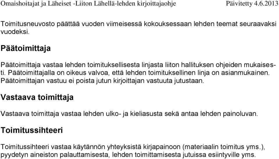 Päätoimittajalla on oikeus valvoa, että lehden toimituksellinen linja on asianmukainen. Päätoimittajan vastuu ei poista jutun kirjoittajan vastuuta jutustaan.