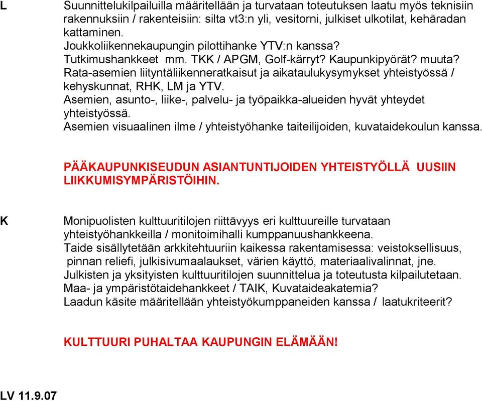 Rata-asemien liityntäliikenneratkaisut ja aikataulukysymykset yhteistyössä / kehyskunnat, RHK, LM ja YTV. Asemien, asunto-, liike-, palvelu- ja työpaikka-alueiden hyvät yhteydet yhteistyössä.