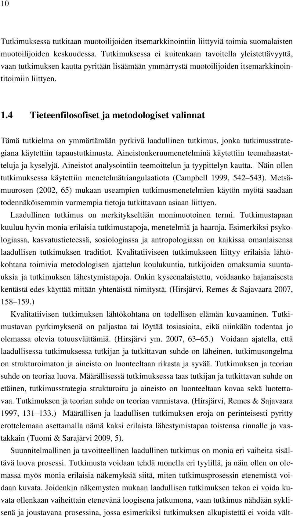 4 Tieteenfilosofiset ja metodologiset valinnat Tämä tutkielma on ymmärtämään pyrkivä laadullinen tutkimus, jonka tutkimusstrategiana käytettiin tapaustutkimusta.