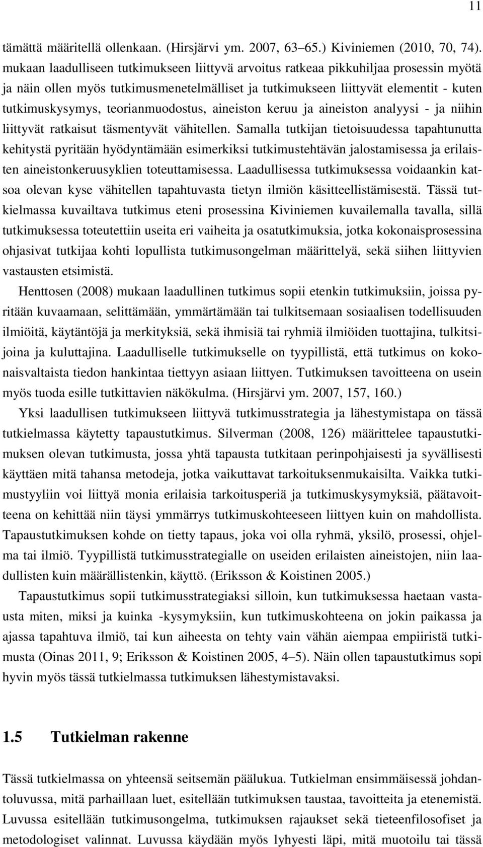 teorianmuodostus, aineiston keruu ja aineiston analyysi - ja niihin liittyvät ratkaisut täsmentyvät vähitellen.