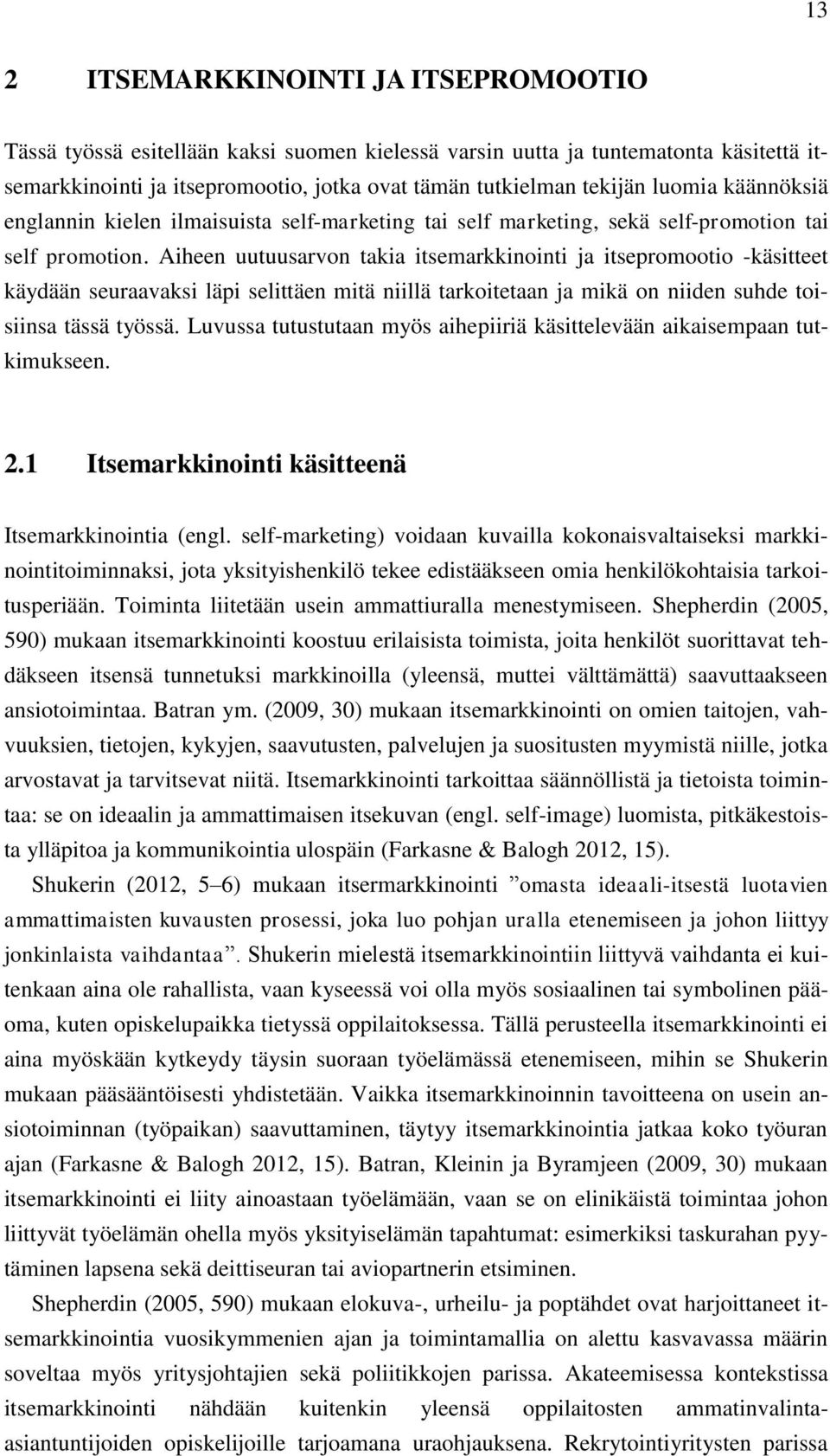 Aiheen uutuusarvon takia itsemarkkinointi ja itsepromootio -käsitteet käydään seuraavaksi läpi selittäen mitä niillä tarkoitetaan ja mikä on niiden suhde toisiinsa tässä työssä.