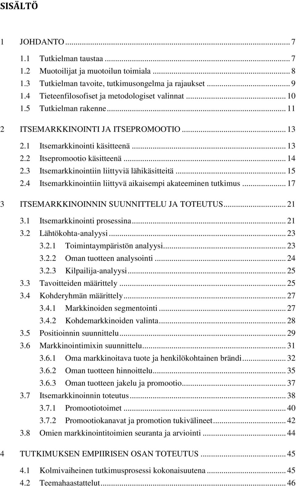 3 Itsemarkkinointiin liittyviä lähikäsitteitä... 15 2.4 Itsemarkkinointiin liittyvä aikaisempi akateeminen tutkimus... 17 3 ITSEMARKKINOINNIN SUUNNITTELU JA TOTEUTUS... 21 3.