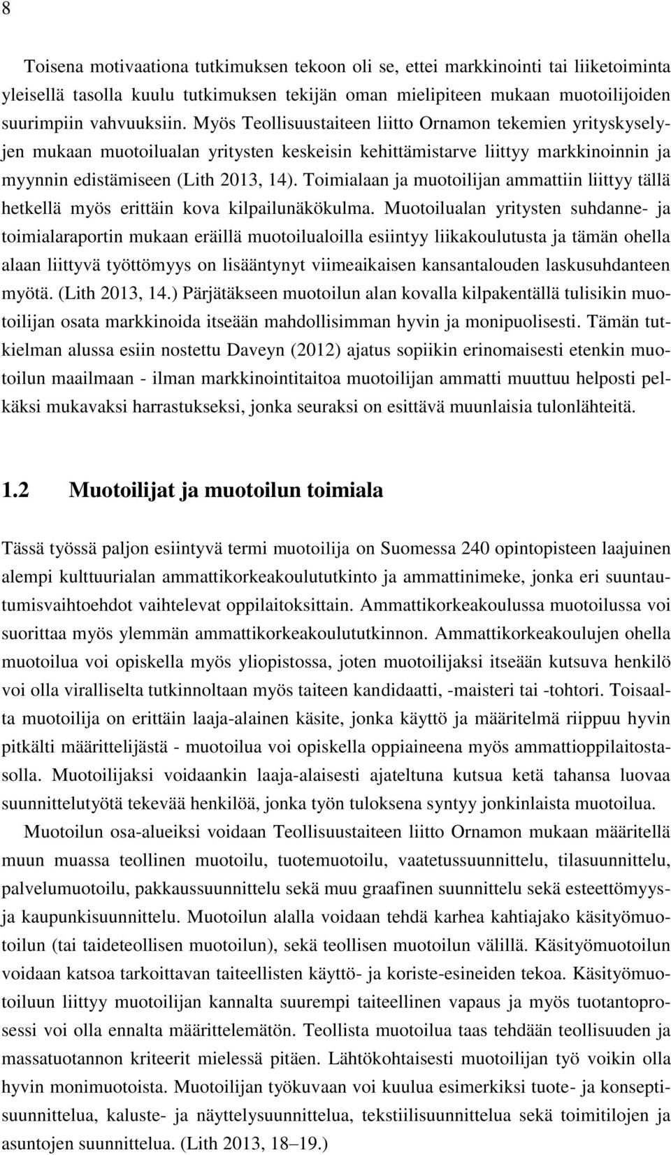 Toimialaan ja muotoilijan ammattiin liittyy tällä hetkellä myös erittäin kova kilpailunäkökulma.