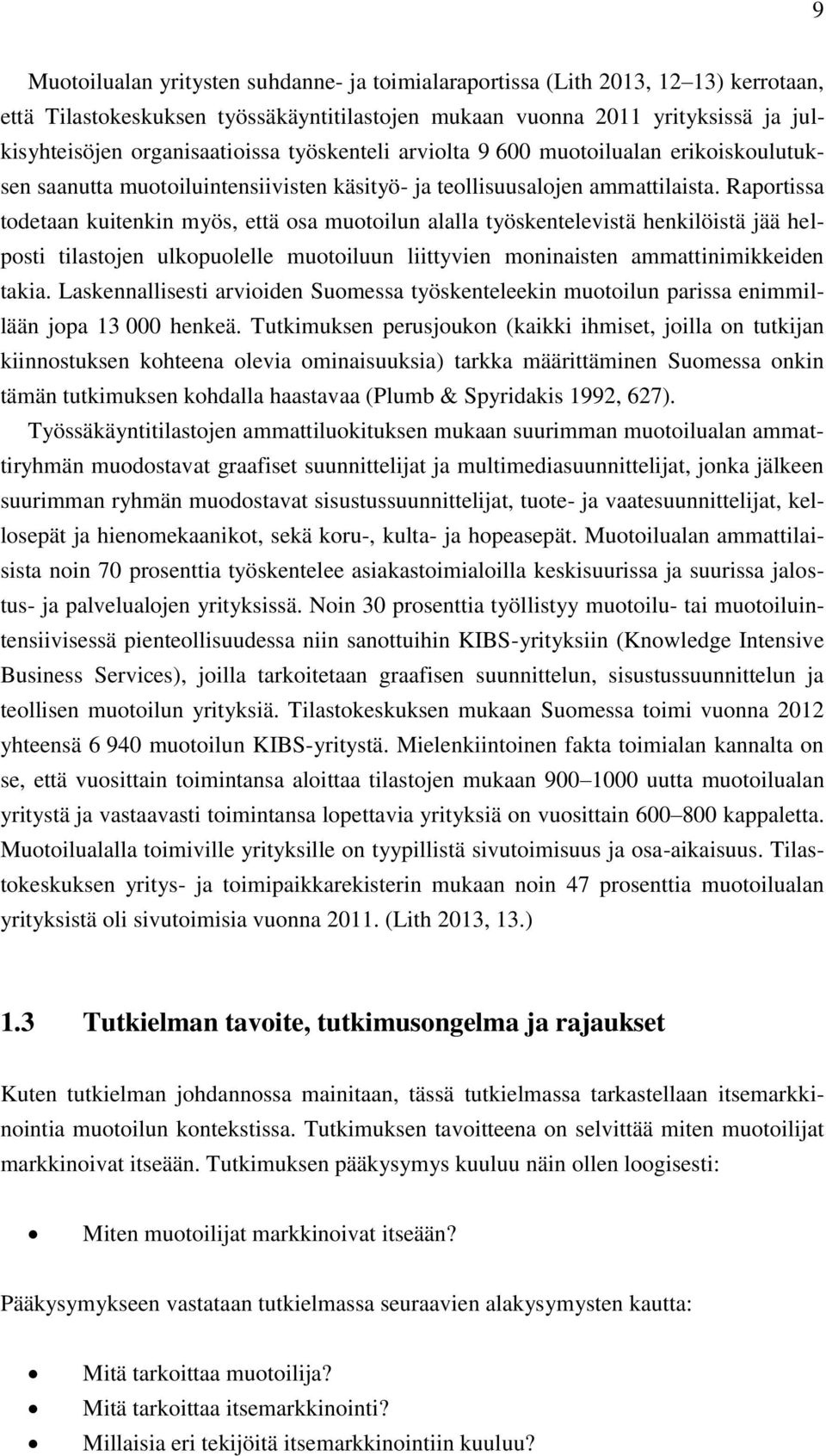 Raportissa todetaan kuitenkin myös, että osa muotoilun alalla työskentelevistä henkilöistä jää helposti tilastojen ulkopuolelle muotoiluun liittyvien moninaisten ammattinimikkeiden takia.