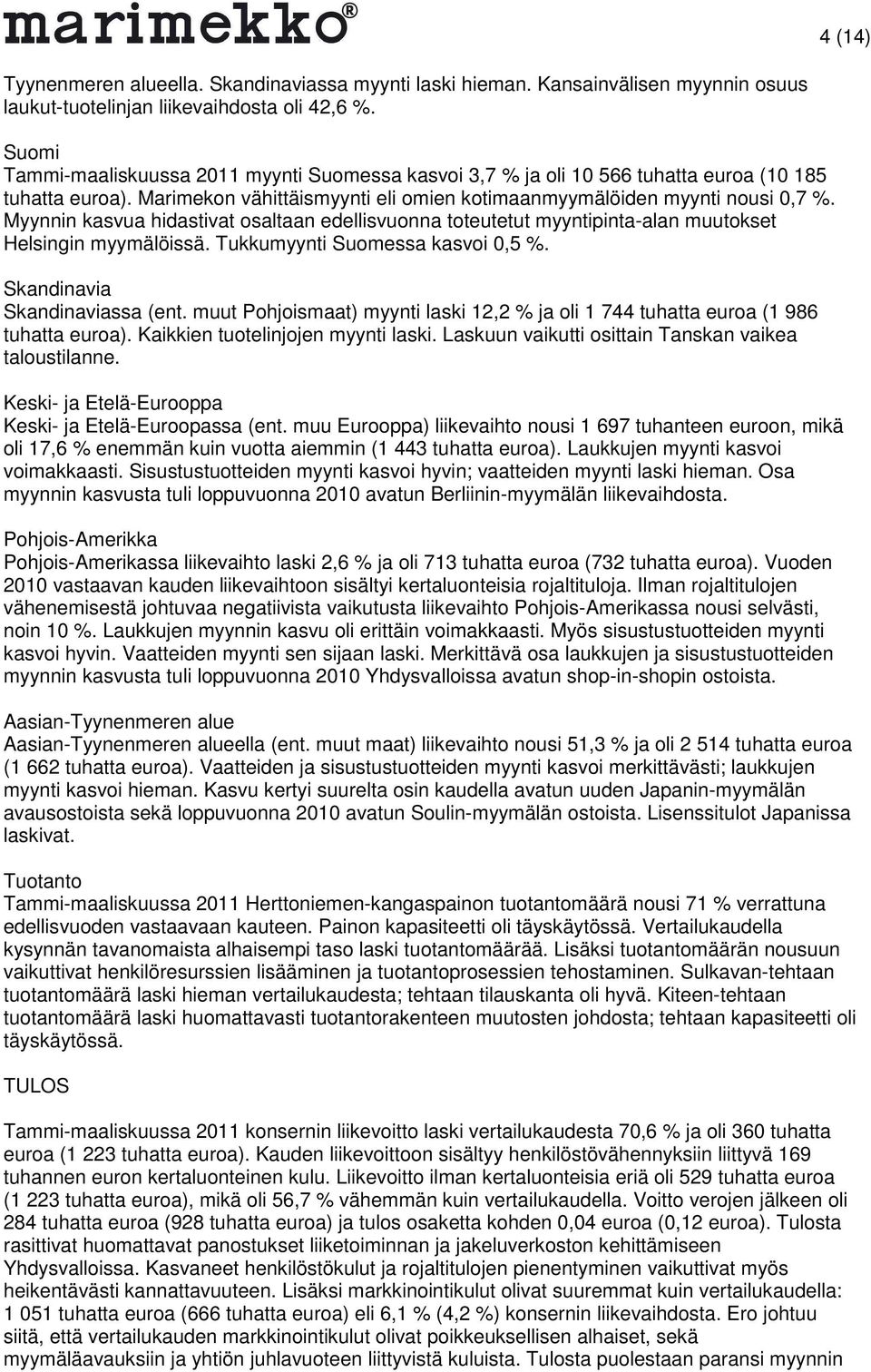 Myynnin kasvua hidastivat osaltaan edellisvuonna toteutetut myyntipinta-alan muutokset Helsingin myymälöissä. Tukkumyynti Suomessa kasvoi 0,5 %. Skandinavia Skandinaviassa (ent.