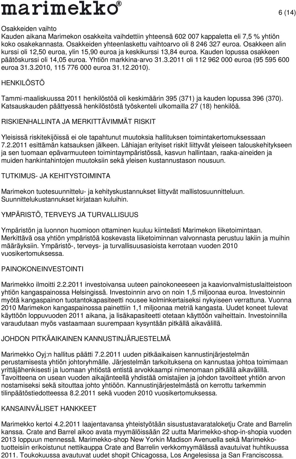 3.2010, 115 776 000 euroa 31.12.2010). HENKILÖSTÖ Tammi-maaliskuussa 2011 henkilöstöä oli keskimäärin 395 (371) ja kauden lopussa 396 (370).