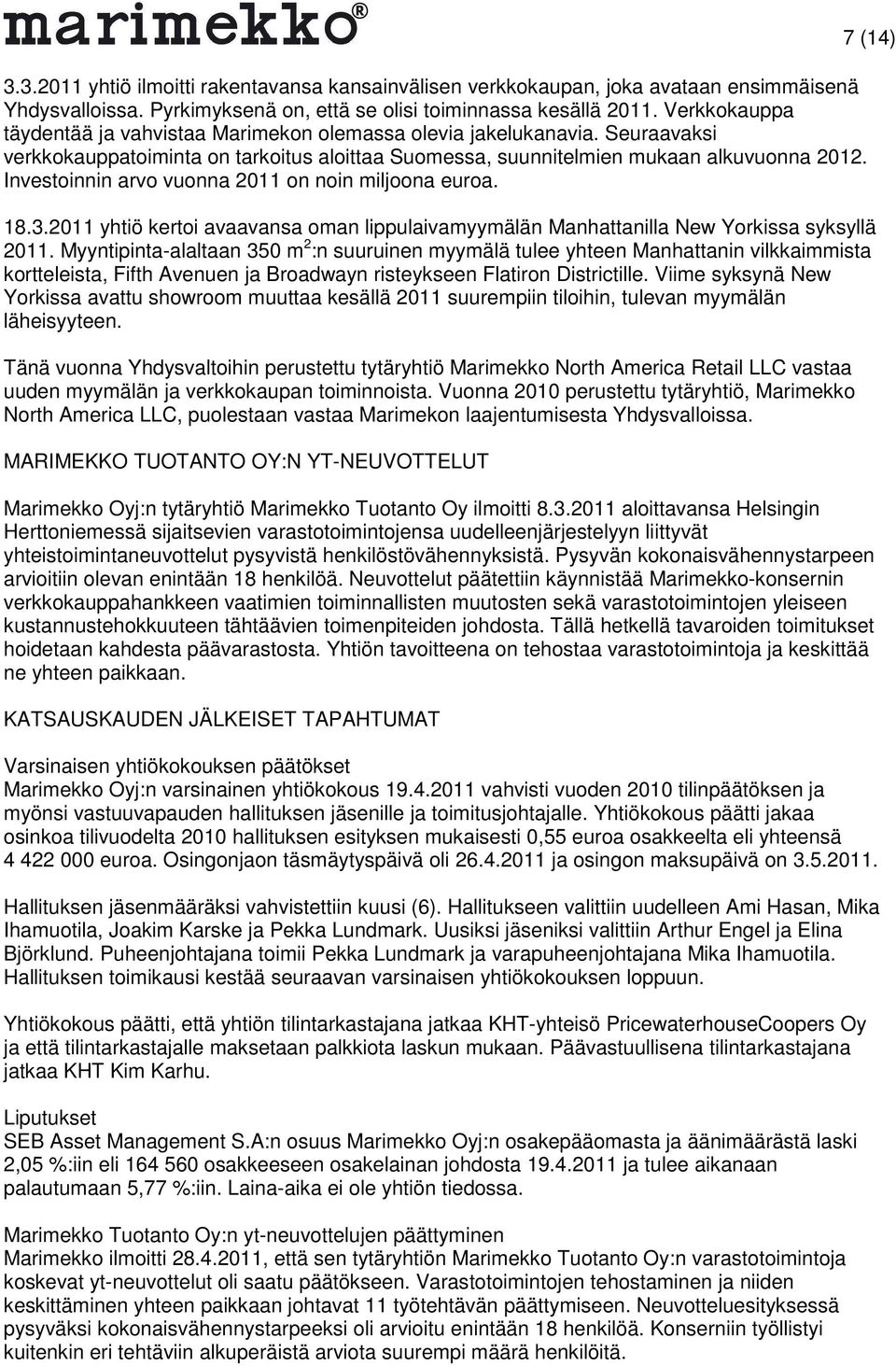 Investoinnin arvo vuonna 2011 on noin miljoona euroa. 18.3.2011 yhtiö kertoi avaavansa oman lippulaivamyymälän Manhattanilla New Yorkissa syksyllä 2011.