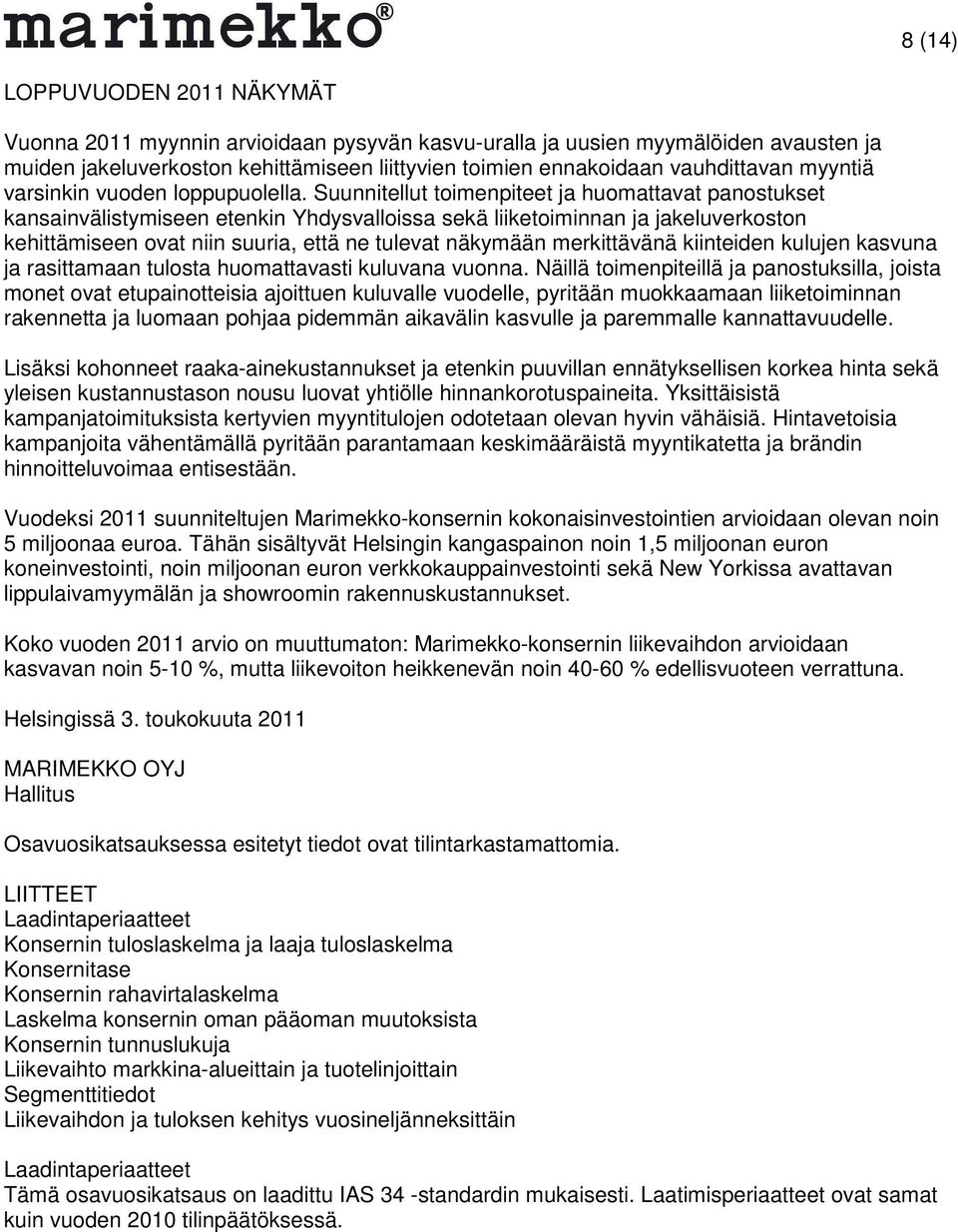 Suunnitellut toimenpiteet ja huomattavat panostukset kansainvälistymiseen etenkin Yhdysvalloissa sekä liiketoiminnan ja jakeluverkoston kehittämiseen ovat niin suuria, että ne tulevat näkymään