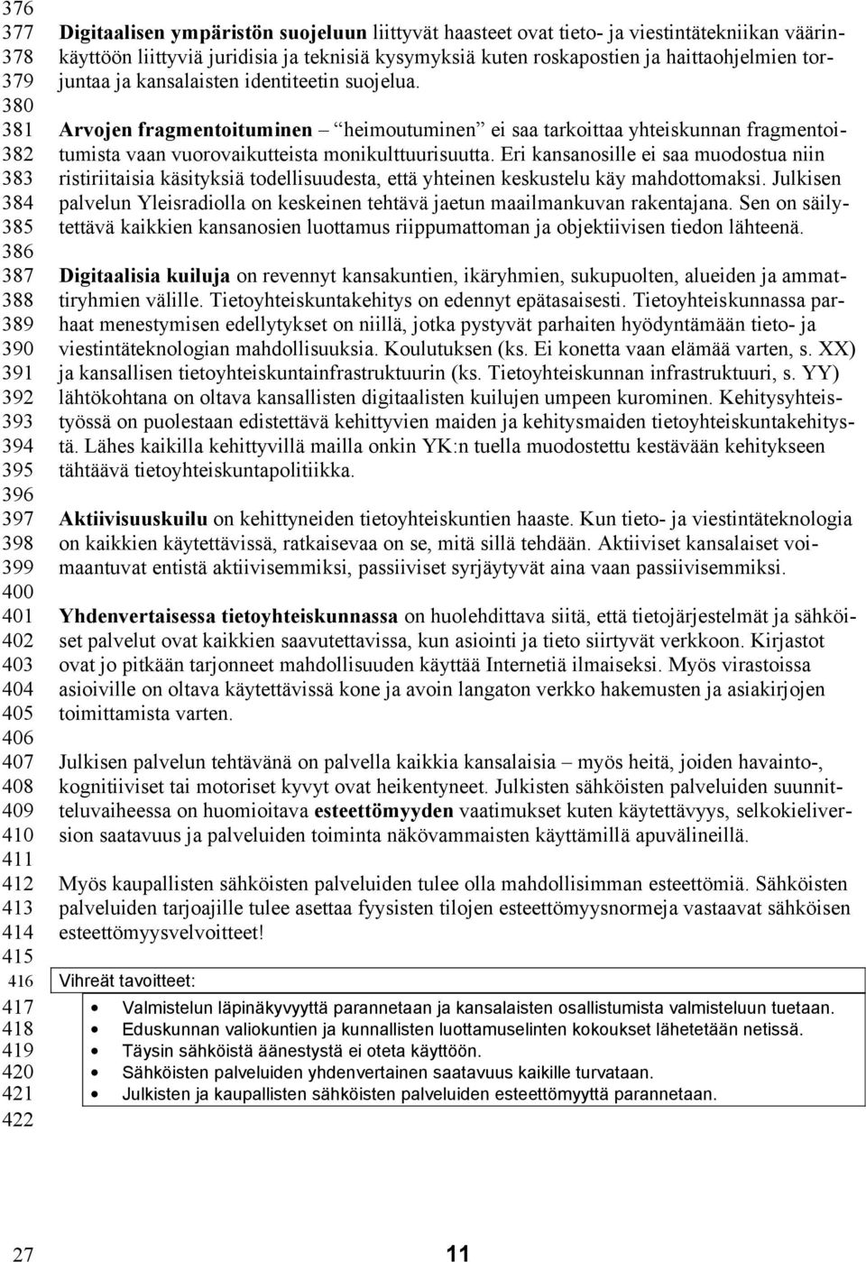 kansalaisten identiteetin suojelua. Arvojen fragmentoituminen heimoutuminen ei saa tarkoittaa yhteiskunnan fragmentoitumista vaan vuorovaikutteista monikulttuurisuutta.