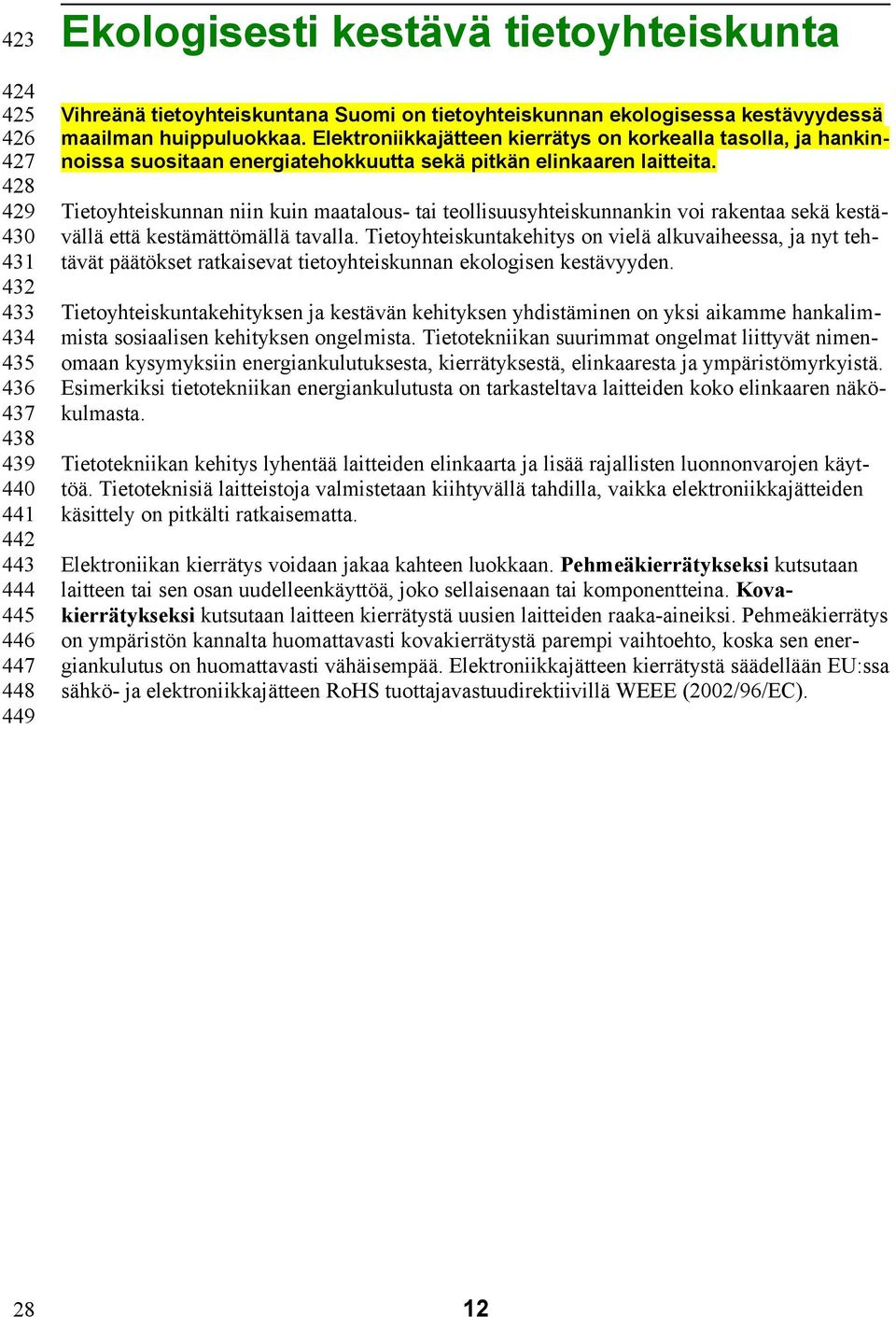 Tietoyhteiskunnan niin kuin maatalous- tai teollisuusyhteiskunnankin voi rakentaa sekä kestävällä että kestämättömällä tavalla.