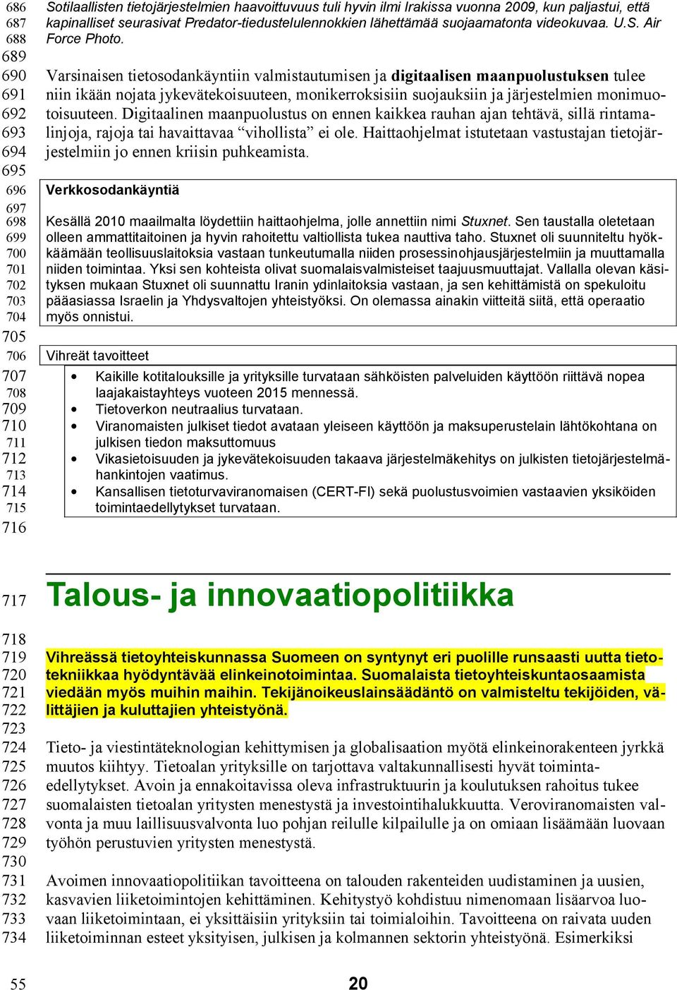 689 690 691 692 693 694 695 Varsinaisen tietosodankäyntiin valmistautumisen ja digitaalisen maanpuolustuksen tulee niin ikään nojata jykevätekoisuuteen, monikerroksisiin suojauksiin ja järjestelmien