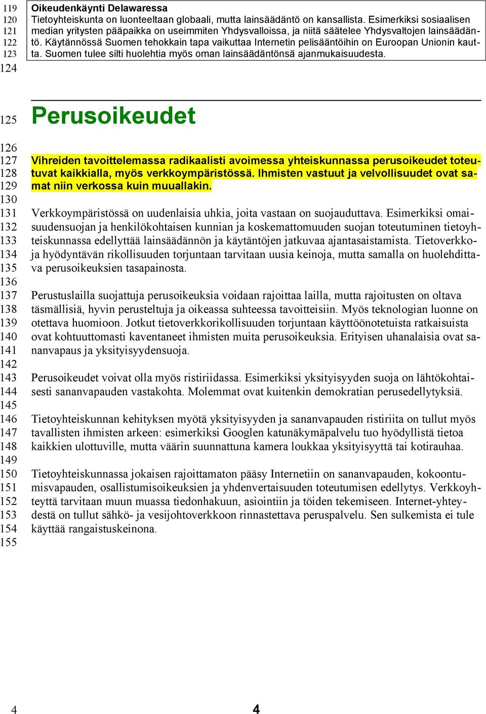 Käytännössä Suomen tehokkain tapa vaikuttaa Internetin pelisääntöihin on Euroopan Unionin kautta. Suomen tulee silti huolehtia myös oman lainsäädäntönsä ajanmukaisuudesta.