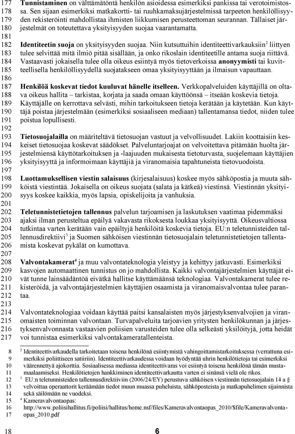 Sen sijaan esimerkiksi matkakortti- tai ruuhkamaksujärjestelmissä tarpeeton henkilöllisyyden rekisteröinti mahdollistaa ihmisten liikkumisen perusteettoman seurannan.