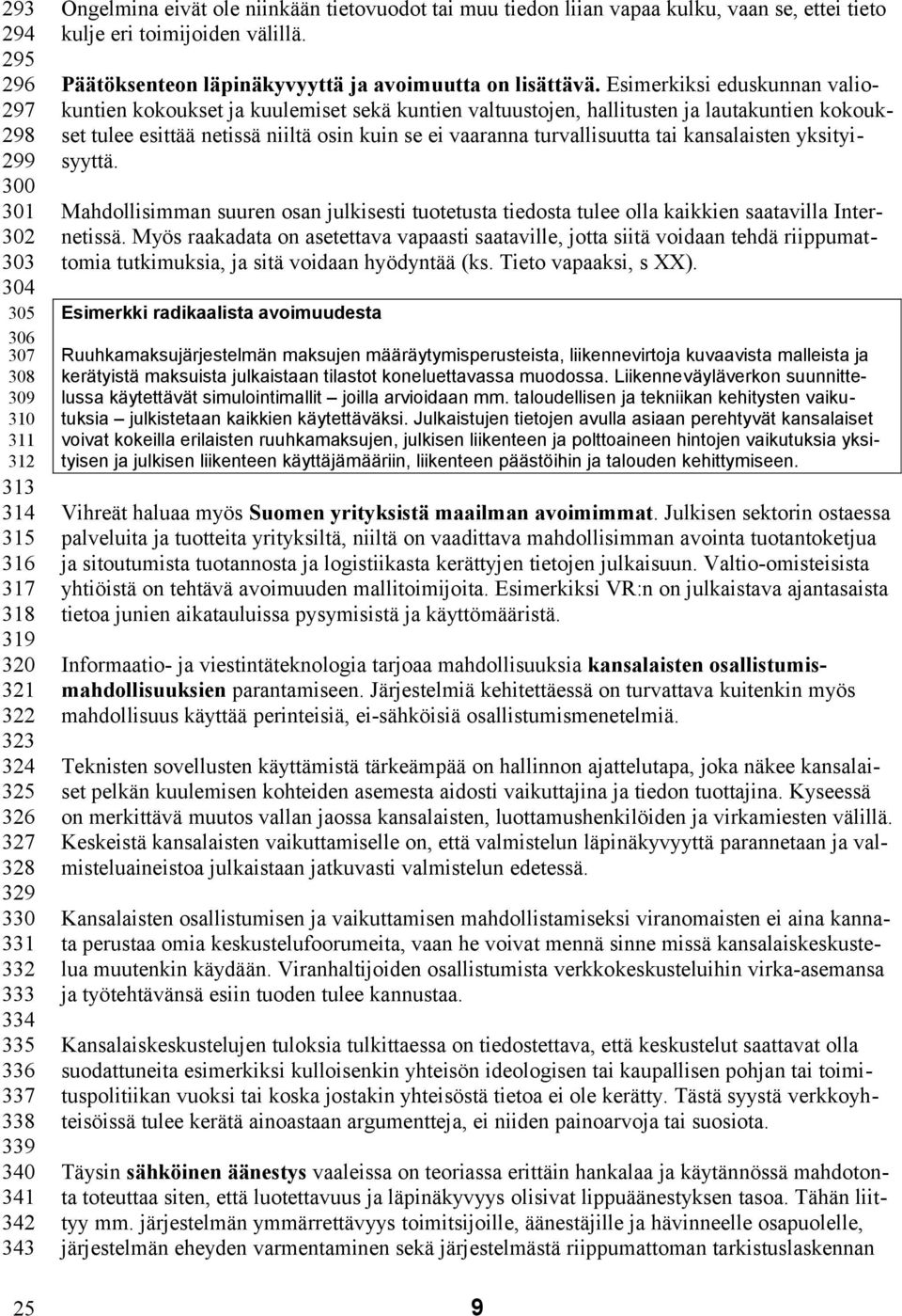 Esimerkiksi eduskunnan valiokuntien kokoukset ja kuulemiset sekä kuntien valtuustojen, hallitusten ja lautakuntien kokoukset tulee esittää netissä niiltä osin kuin se ei vaaranna turvallisuutta tai