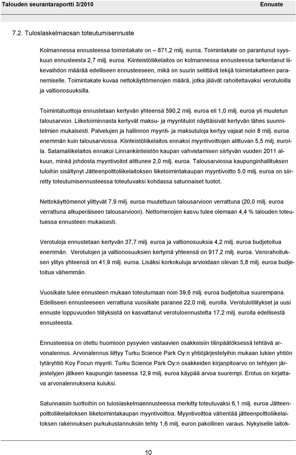 Kiinteistöliikelaitos on kolmannessa ennusteessa tarkentanut liikevaihdon määrää edelliseen ennusteeseen, mikä on suurin selittävä tekijä toimintakatteen paranemiselle.