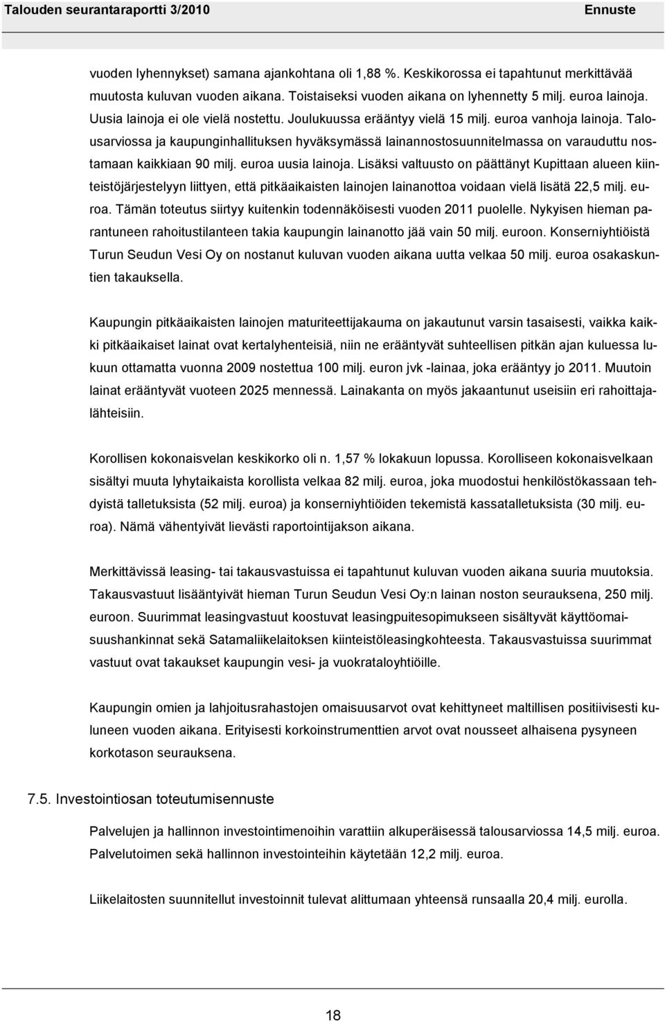 Talousarviossa ja kaupunginhallituksen hyväksymässä lainannostosuunnitelmassa on varauduttu nostamaan kaikkiaan 90 milj. euroa uusia lainoja.