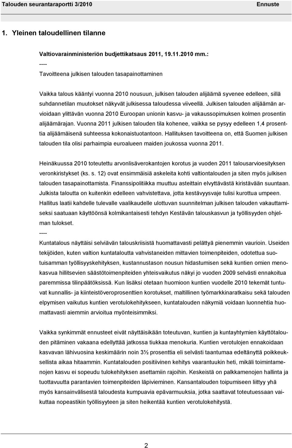 taloudessa viiveellä. Julkisen talouden alijäämän arvioidaan ylittävän vuonna 2010 Euroopan unionin kasvu- ja vakaussopimuksen kolmen prosentin alijäämärajan.