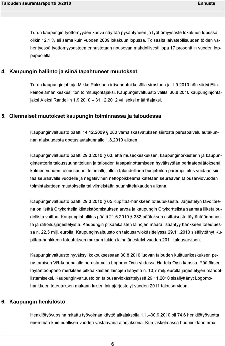 Kaupungin hallinto ja siinä tapahtuneet muutokset Turun kaupunginjohtaja Mikko Pukkinen irtisanoutui kesällä virastaan ja 1.9.2010 hän siirtyi Elinkeinoelämän keskusliiton toimitusjohtajaksi.