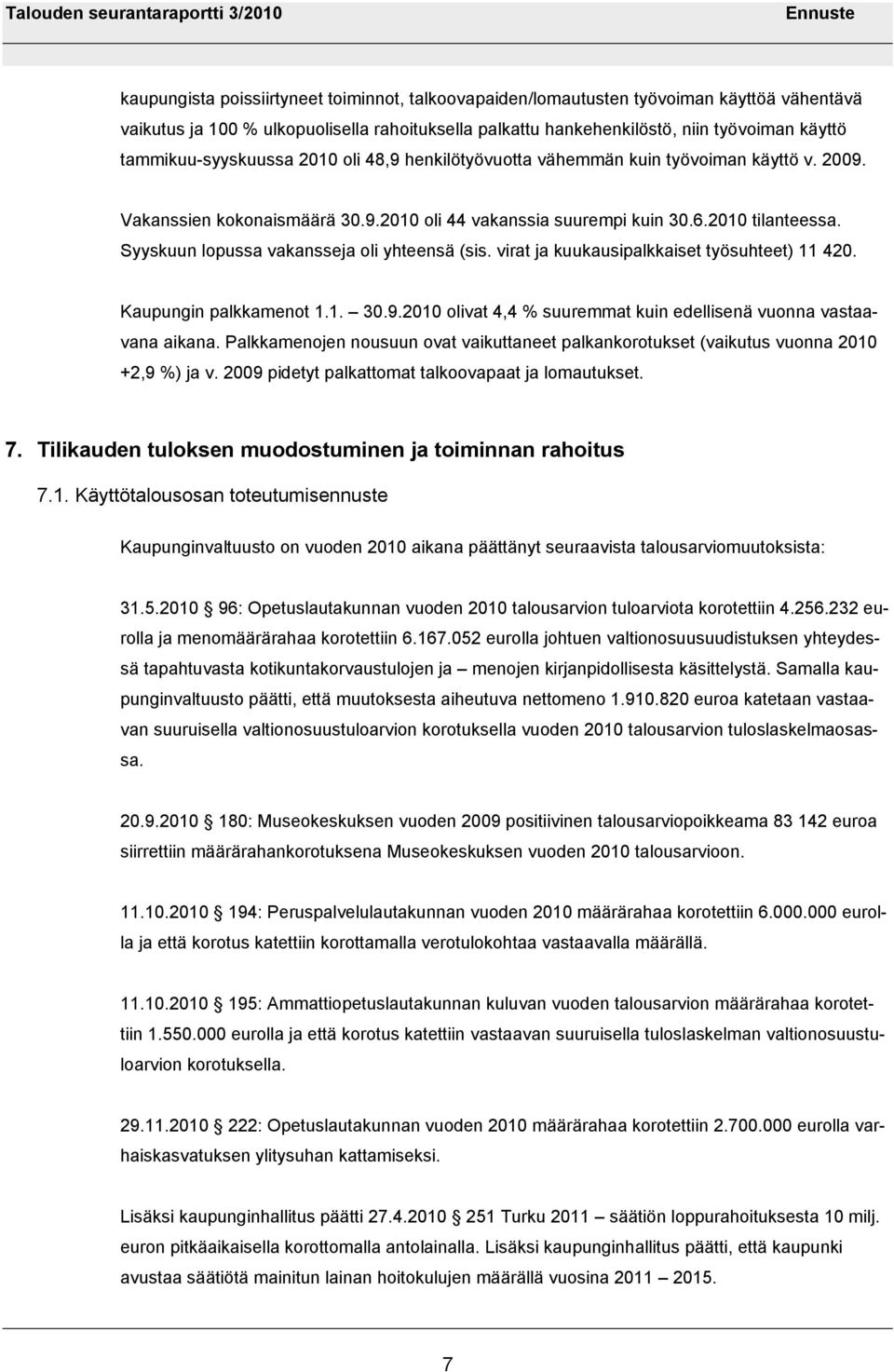 Syyskuun lopussa vakansseja oli yhteensä (sis. virat ja kuukausipalkkaiset työsuhteet) 11 420. Kaupungin palkkamenot 1.1. 30.9.2010 olivat 4,4 % suuremmat kuin edellisenä vuonna vastaavana aikana.