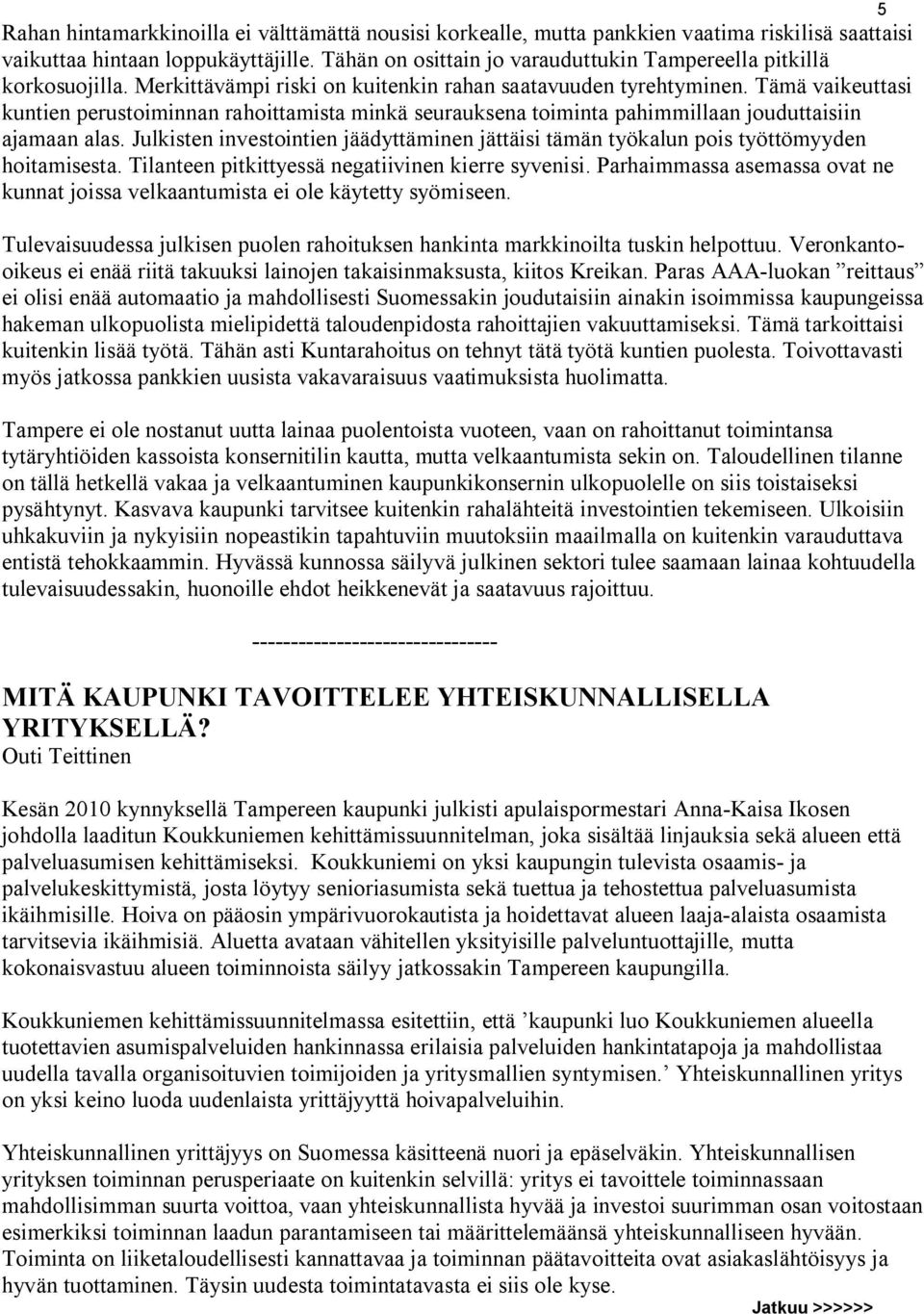 Tämä vaikeuttasi kuntien perustoiminnan rahoittamista minkä seurauksena toiminta pahimmillaan jouduttaisiin ajamaan alas.