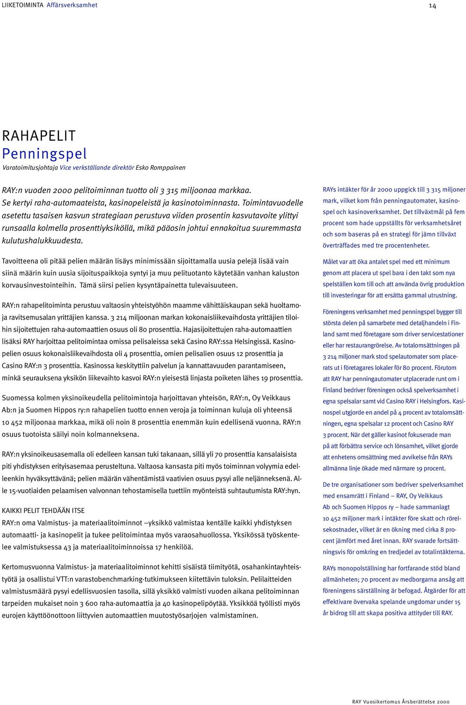 Toimintavuodelle asetettu tasaisen kasvun strategiaan perustuva viiden prosentin kasvutavoite ylittyi runsaalla kolmella prosenttiyksiköllä, mikä pääosin johtui ennakoitua suuremmasta