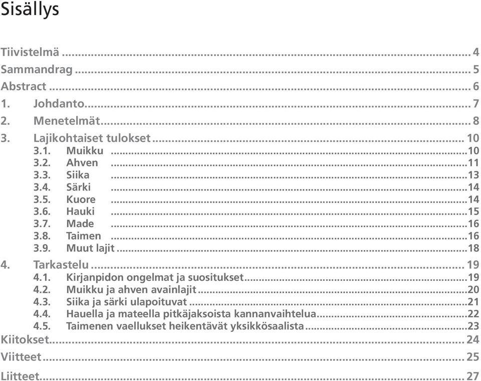.. 19 4.1. Kirjanpidon ongelmat ja suositukset... 19 4.2. Muikku ja ahven avainlajit... 20 4.3. Siika ja särki ulapoituvat... 21 4.4. Hauella ja mateella pitkäjaksoista kannanvaihtelua.
